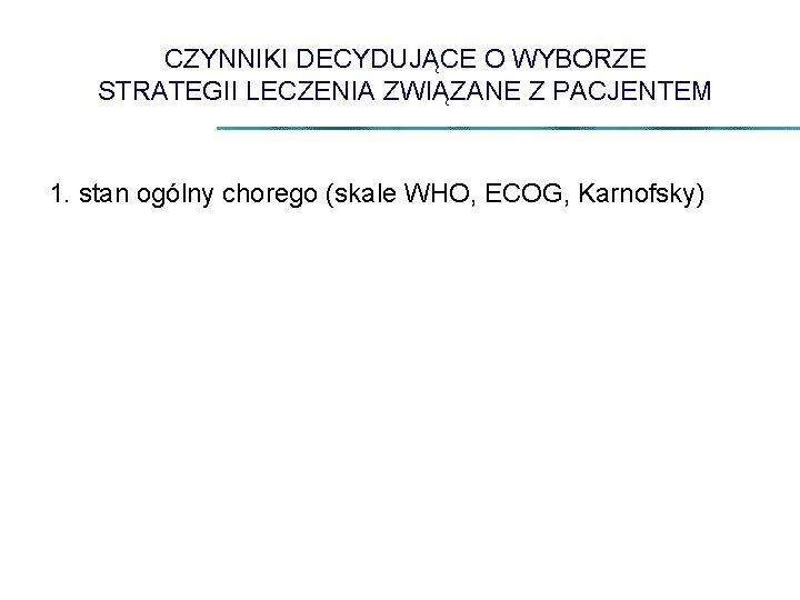 CZYNNIKI DECYDUJĄCE O WYBORZE STRATEGII LECZENIA ZWIĄZANE Z PACJENTEM 1. stan ogólny chorego (skale
