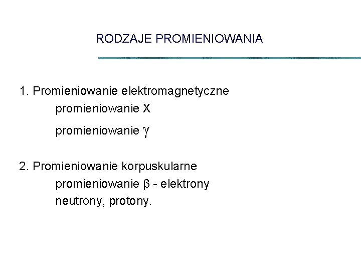 RODZAJE PROMIENIOWANIA 1. Promieniowanie elektromagnetyczne promieniowanie X promieniowanie 2. Promieniowanie korpuskularne promieniowanie β -