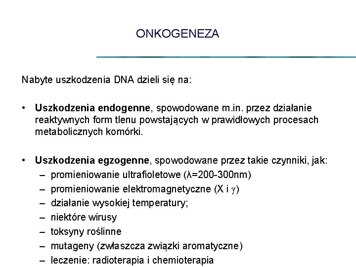 ONKOGENEZA Nabyte uszkodzenia DNA dzieli się na: • Uszkodzenia endogenne, spowodowane m. in. przez