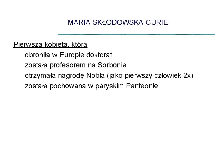 MARIA SKŁODOWSKA-CURIE Pierwsza kobieta, która obroniła w Europie doktorat została profesorem na Sorbonie otrzymała