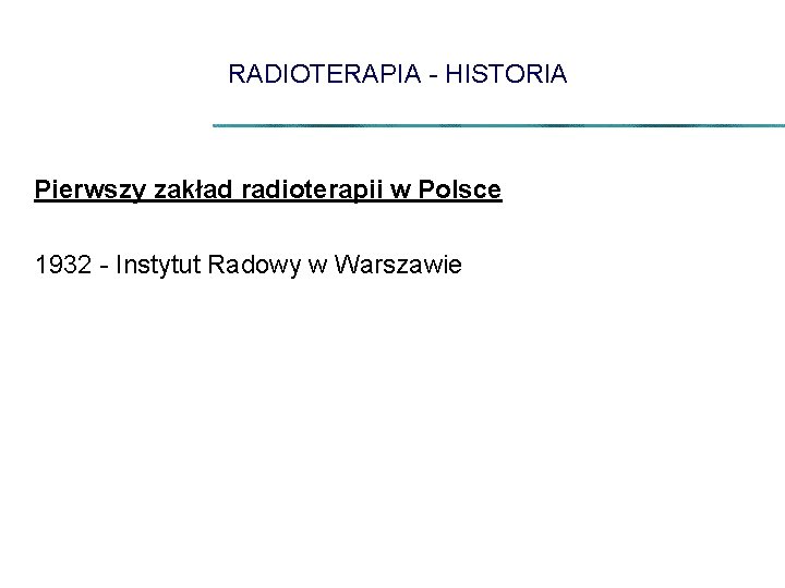 RADIOTERAPIA - HISTORIA Pierwszy zakład radioterapii w Polsce 1932 - Instytut Radowy w Warszawie