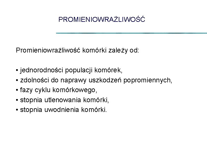 PROMIENIOWRAŻLIWOŚĆ Promieniowrażliwość komórki zależy od: • jednorodności populacji komórek, • zdolności do naprawy uszkodzeń