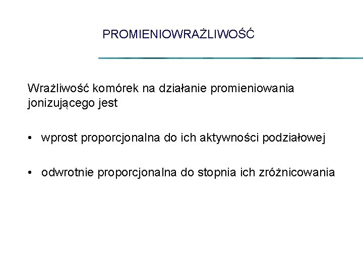 PROMIENIOWRAŻLIWOŚĆ Wrażliwość komórek na działanie promieniowania jonizującego jest • wprost proporcjonalna do ich aktywności