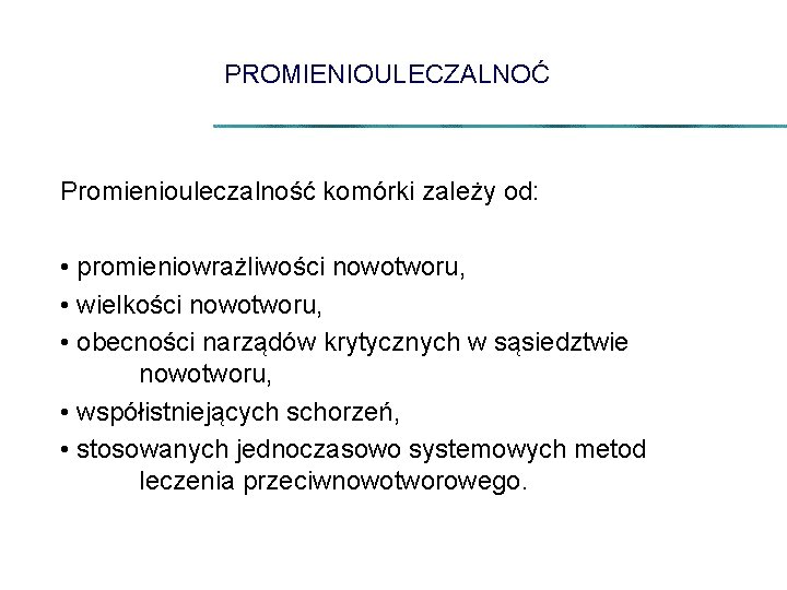 PROMIENIOULECZALNOĆ Promieniouleczalność komórki zależy od: • promieniowrażliwości nowotworu, • wielkości nowotworu, • obecności narządów