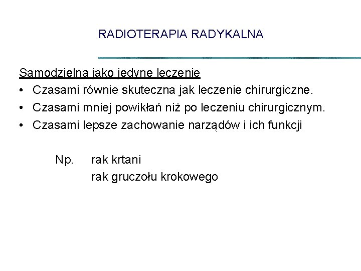 RADIOTERAPIA RADYKALNA Samodzielna jako jedyne leczenie • Czasami równie skuteczna jak leczenie chirurgiczne. •
