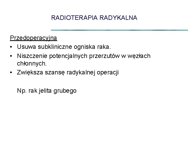 RADIOTERAPIA RADYKALNA Przedoperacyjna • Usuwa subkliniczne ogniska raka. • Niszczenie potencjalnych przerzutów w węzłach