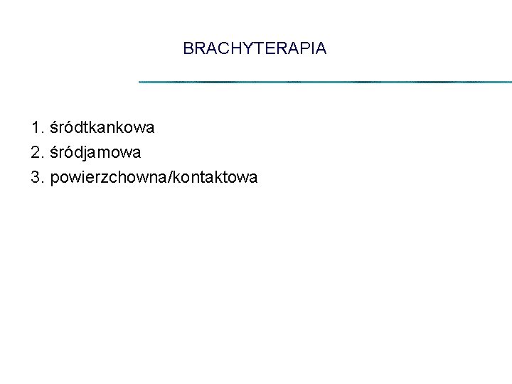 BRACHYTERAPIA 1. śródtkankowa 2. śródjamowa 3. powierzchowna/kontaktowa 