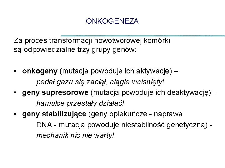 ONKOGENEZA Za proces transformacji nowotworowej komórki są odpowiedzialne trzy grupy genów: • onkogeny (mutacja