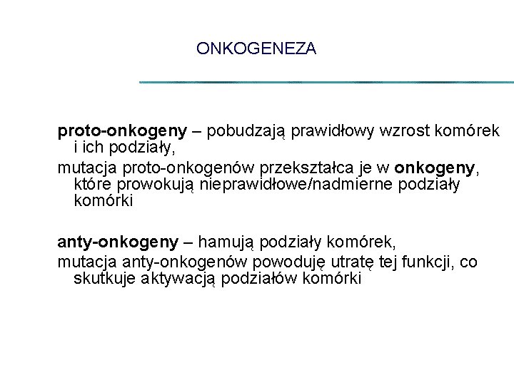 ONKOGENEZA proto-onkogeny – pobudzają prawidłowy wzrost komórek i ich podziały, mutacja proto-onkogenów przekształca je