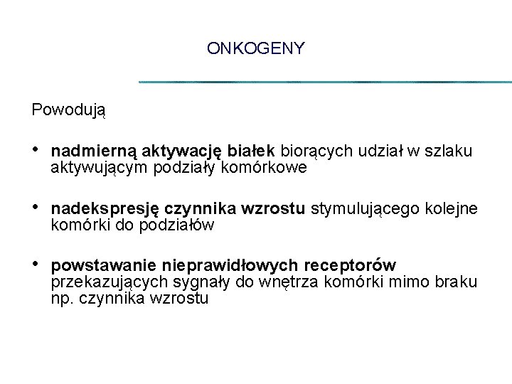 ONKOGENY Powodują • nadmierną aktywację białek biorących udział w szlaku aktywującym podziały komórkowe •