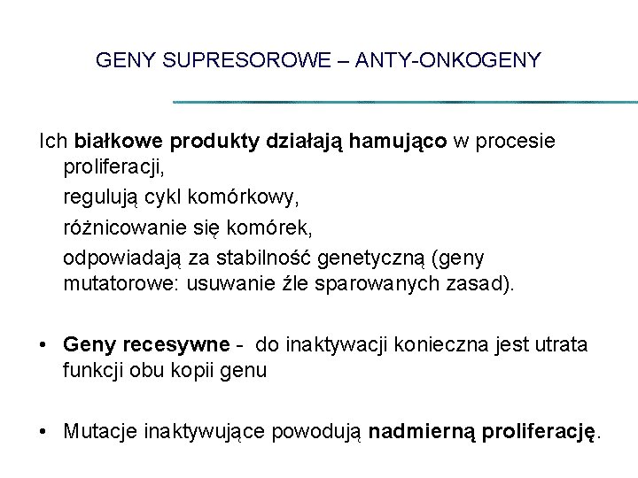 GENY SUPRESOROWE – ANTY-ONKOGENY Ich białkowe produkty działają hamująco w procesie proliferacji, regulują cykl
