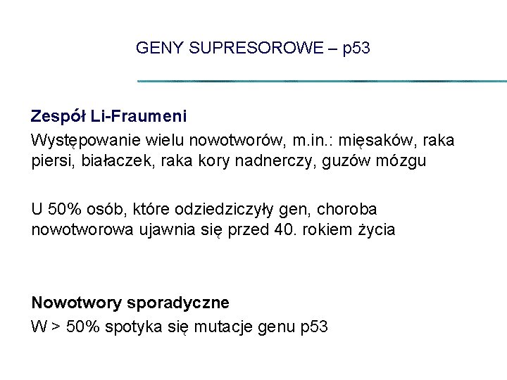 GENY SUPRESOROWE – p 53 Zespół Li-Fraumeni Występowanie wielu nowotworów, m. in. : mięsaków,