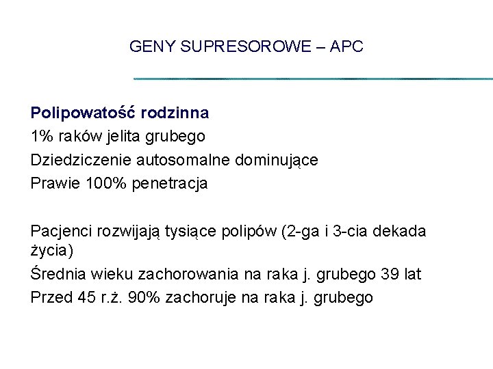 GENY SUPRESOROWE – APC Polipowatość rodzinna 1% raków jelita grubego Dziedziczenie autosomalne dominujące Prawie