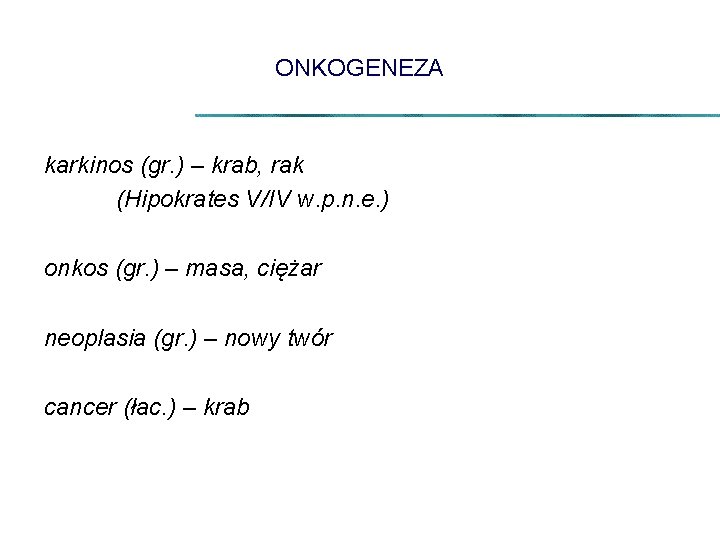 ONKOGENEZA karkinos (gr. ) – krab, rak (Hipokrates V/IV w. p. n. e. )