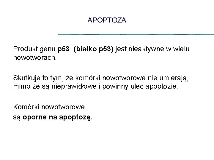 APOPTOZA Produkt genu p 53 (białko p 53) jest nieaktywne w wielu nowotworach. Skutkuje