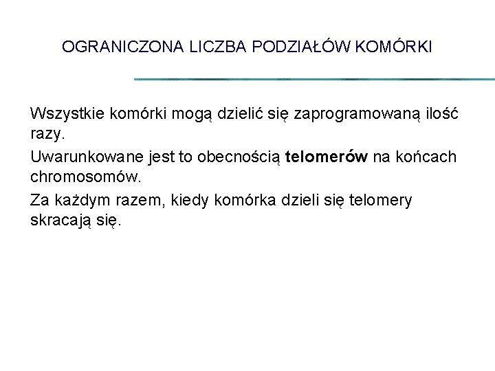 OGRANICZONA LICZBA PODZIAŁÓW KOMÓRKI Wszystkie komórki mogą dzielić się zaprogramowaną ilość razy. Uwarunkowane jest
