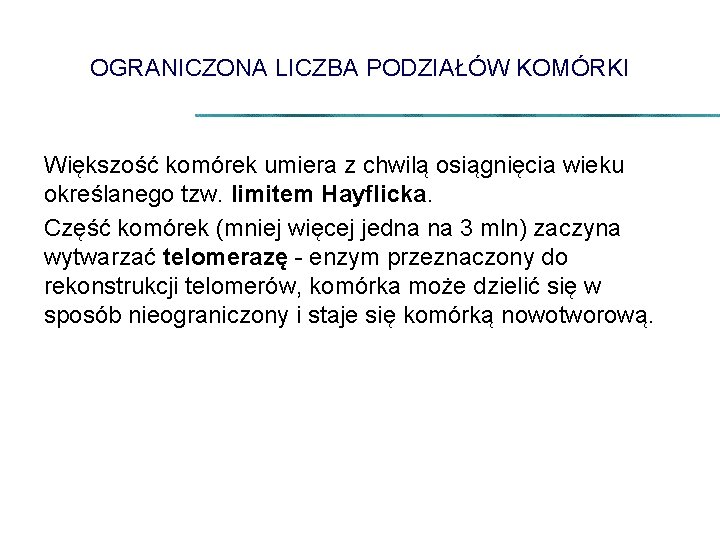 OGRANICZONA LICZBA PODZIAŁÓW KOMÓRKI Większość komórek umiera z chwilą osiągnięcia wieku określanego tzw. limitem