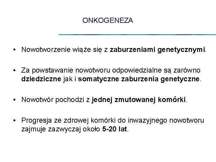 ONKOGENEZA • Nowotworzenie wiąże się z zaburzeniami genetycznymi. • Za powstawanie nowotworu odpowiedzialne są