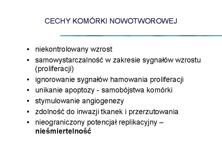 CECHY KOMÓRKI NOWOTWOROWEJ • niekontrolowany wzrost • samowystarczalność w zakresie sygnałów wzrostu (proliferacji) •