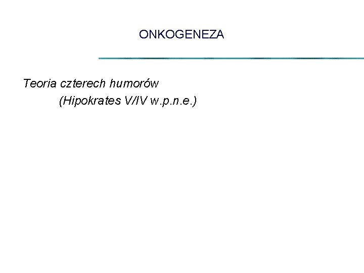 ONKOGENEZA Teoria czterech humorów (Hipokrates V/IV w. p. n. e. ) 
