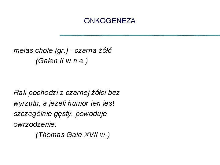 ONKOGENEZA melas chole (gr. ) - czarna żółć (Galen II w. n. e. )