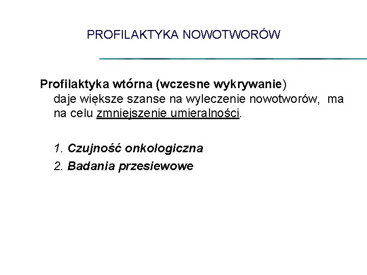 PROFILAKTYKA NOWOTWORÓW Profilaktyka wtórna (wczesne wykrywanie) daje większe szanse na wyleczenie nowotworów, ma na