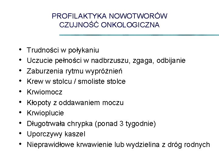 PROFILAKTYKA NOWOTWORÓW CZUJNOŚĆ ONKOLOGICZNA • • • Trudności w połykaniu Uczucie pełności w nadbrzuszu,