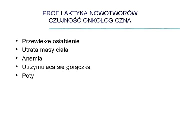 PROFILAKTYKA NOWOTWORÓW CZUJNOŚĆ ONKOLOGICZNA • • • Przewlekłe osłabienie Utrata masy ciała Anemia Utrzymująca