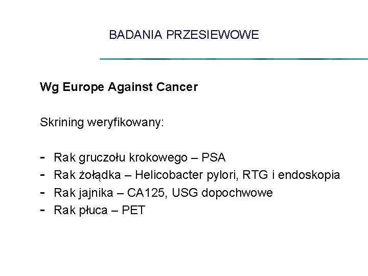 BADANIA PRZESIEWOWE Wg Europe Against Cancer Skrining weryfikowany: - Rak gruczołu krokowego – PSA