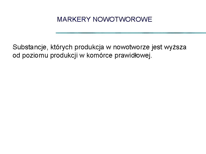 MARKERY NOWOTWOROWE Substancje, których produkcja w nowotworze jest wyższa od poziomu produkcji w komórce