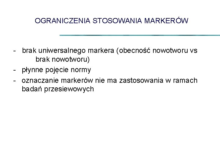 OGRANICZENIA STOSOWANIA MARKERÓW - brak uniwersalnego markera (obecność nowotworu vs brak nowotworu) - płynne