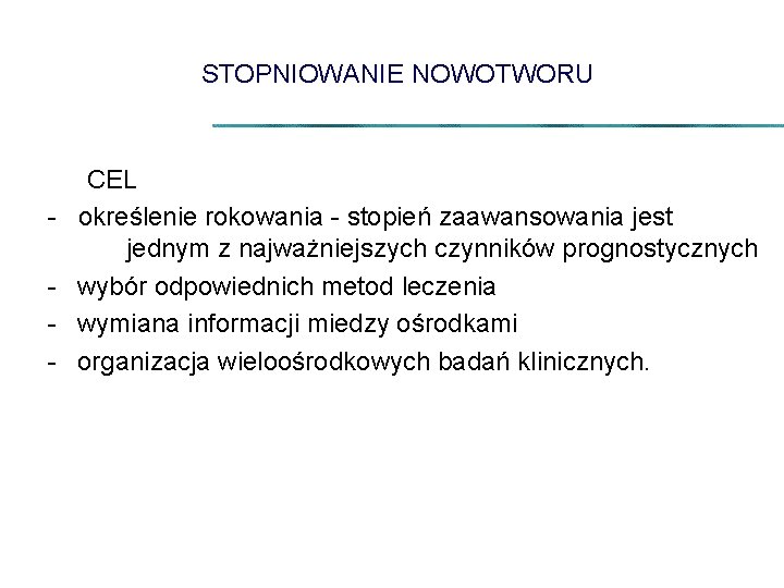 STOPNIOWANIE NOWOTWORU - - CEL określenie rokowania - stopień zaawansowania jest jednym z najważniejszych
