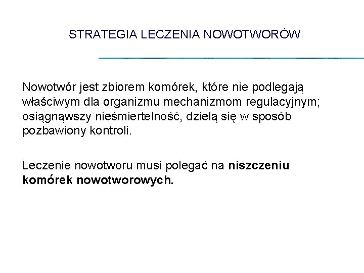 STRATEGIA LECZENIA NOWOTWORÓW Nowotwór jest zbiorem komórek, które nie podlegają właściwym dla organizmu mechanizmom