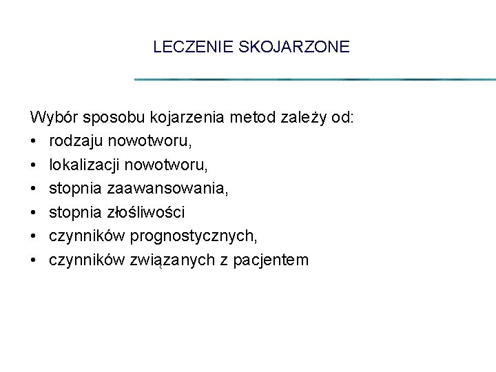 LECZENIE SKOJARZONE Wybór sposobu kojarzenia metod zależy od: • rodzaju nowotworu, • lokalizacji nowotworu,