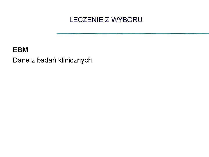 LECZENIE Z WYBORU EBM Dane z badań klinicznych 
