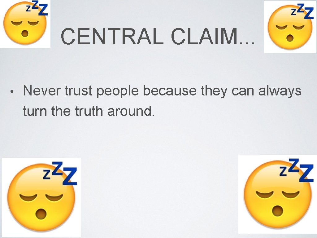 CENTRAL CLAIM. . . • Never trust people because they can always turn the