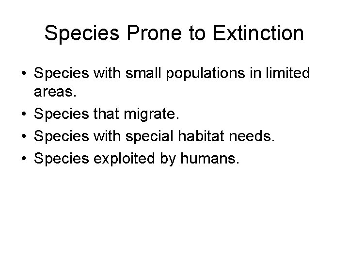 Species Prone to Extinction • Species with small populations in limited areas. • Species