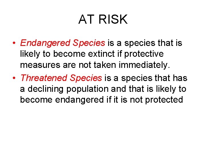 AT RISK • Endangered Species is a species that is likely to become extinct