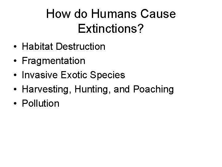 How do Humans Cause Extinctions? • • • Habitat Destruction Fragmentation Invasive Exotic Species