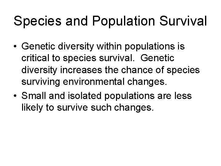 Species and Population Survival • Genetic diversity within populations is critical to species survival.