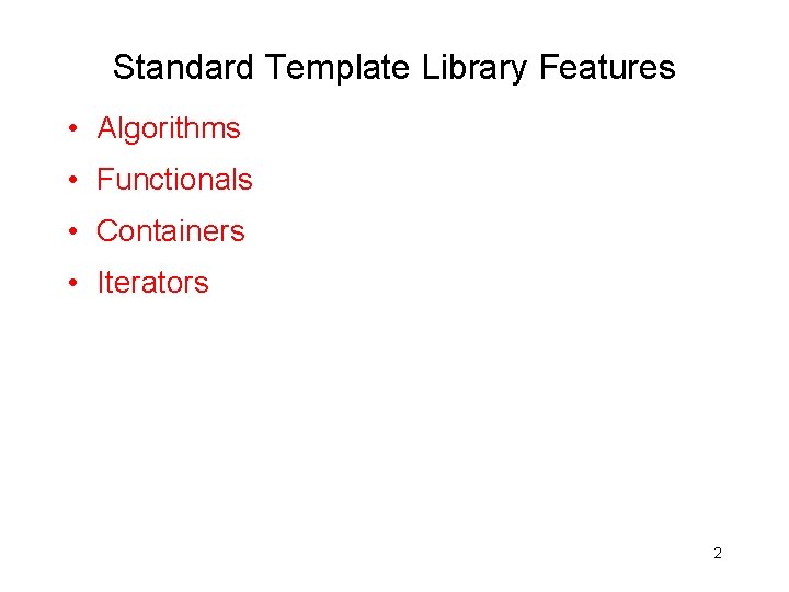 Standard Template Library Features • Algorithms • Functionals • Containers • Iterators 2 