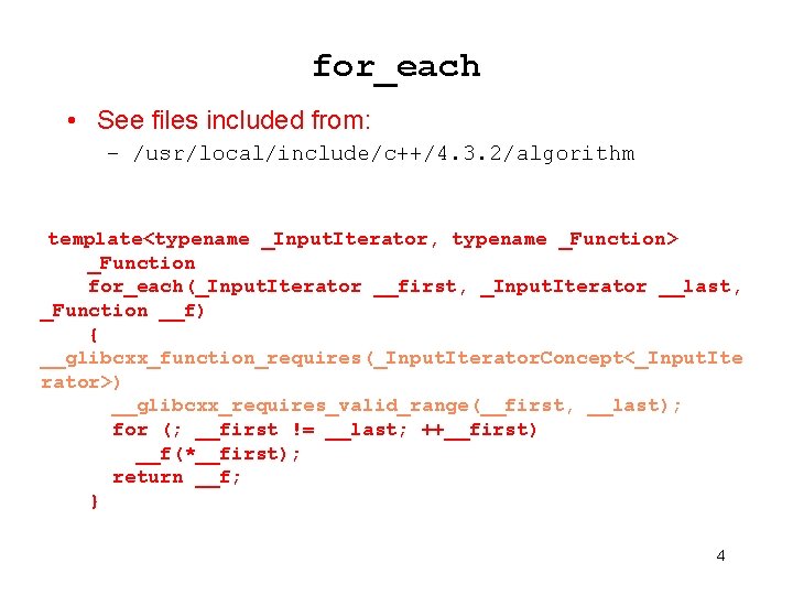 for_each • See files included from: – /usr/local/include/c++/4. 3. 2/algorithm template<typename _Input. Iterator, typename