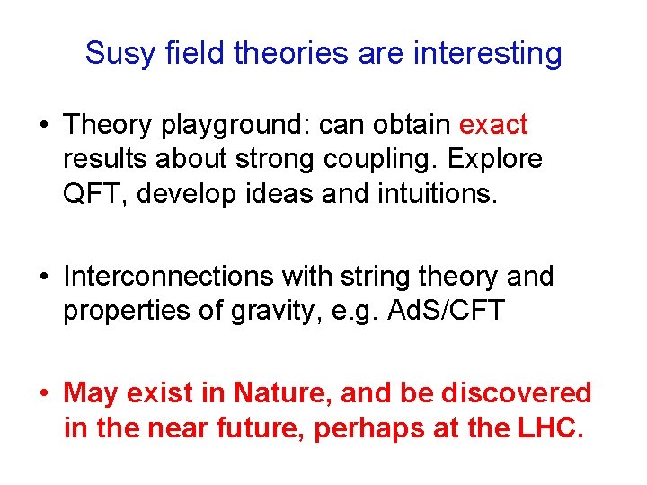 Susy field theories are interesting • Theory playground: can obtain exact results about strong