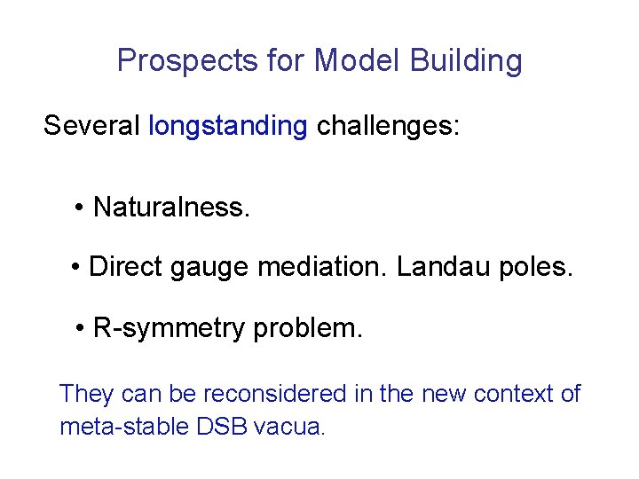 Prospects for Model Building Several longstanding challenges: • Naturalness. • Direct gauge mediation. Landau