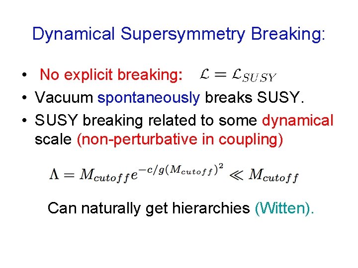 Dynamical Supersymmetry Breaking: • No explicit breaking: • Vacuum spontaneously breaks SUSY. • SUSY