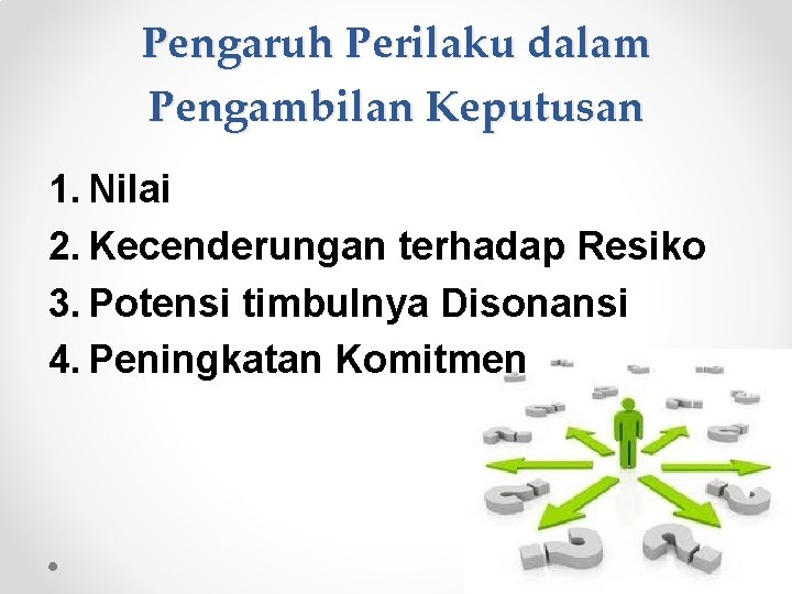 Pengaruh Perilaku dalam Pengambilan Keputusan 1. Nilai 2. Kecenderungan terhadap Resiko 3. Potensi timbulnya