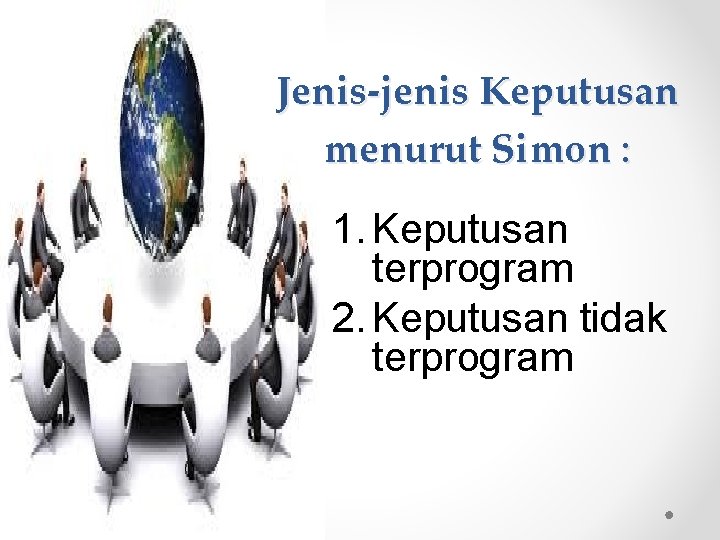 Jenis-jenis Keputusan menurut Simon : 1. Keputusan terprogram 2. Keputusan tidak terprogram 