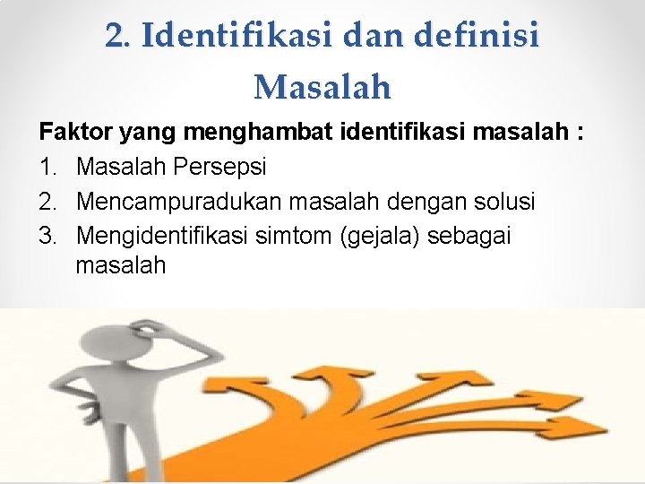 2. Identifikasi dan definisi Masalah Faktor yang menghambat identifikasi masalah : 1. Masalah Persepsi