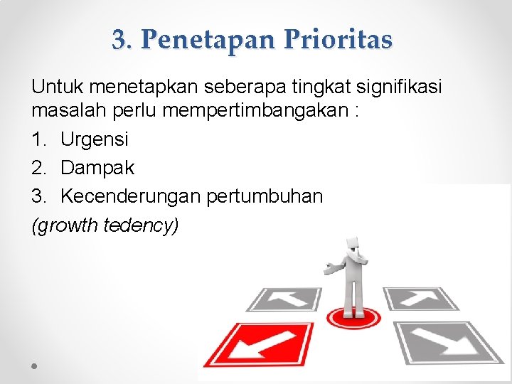 3. Penetapan Prioritas Untuk menetapkan seberapa tingkat signifikasi masalah perlu mempertimbangakan : 1. Urgensi