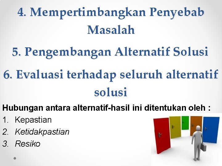 4. Mempertimbangkan Penyebab Masalah 5. Pengembangan Alternatif Solusi 6. Evaluasi terhadap seluruh alternatif solusi